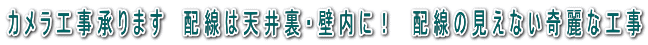 カメラ工事承ります 配線は天井裏・壁内に! 配線の見えない奇麗な工事